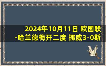 2024年10月11日 欧国联-哈兰德梅开二度 挪威3-0斯洛文尼亚